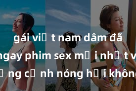 gái việt nam dâm đãng Xem ngay phim sex mới nhất với những cảnh nóng hổi không thể bỏ lỡ! Cơ hội tận hưởng những khoảnh khắc đầy kích thích ngay hôm nay!