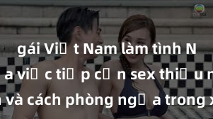 gái Việt Nam làm tình Nguy cơ của việc tiếp cận sex thiếu niên và cách phòng ngừa trong xã hội hiện đại