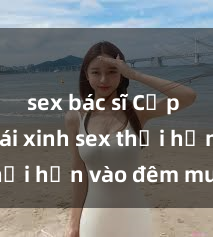 sex bác sĩ Cặp đôi gái xinh sex thổi hồn vào đêm muộn