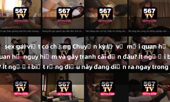 sex gái việt có chồng Chuyện kỳ lạ về mối quan hệ sex anh em ruột: Mối quan hệ nguy hiểm và gây tranh cãi đến đâu? Ít người biết rằng điều này đang diễn ra ngay trong xã hội hiện nay.