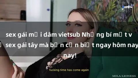 sex gái mại dâm vietsub Những bí mật về sex gái tây mà bạn cần biết ngay hôm nay!