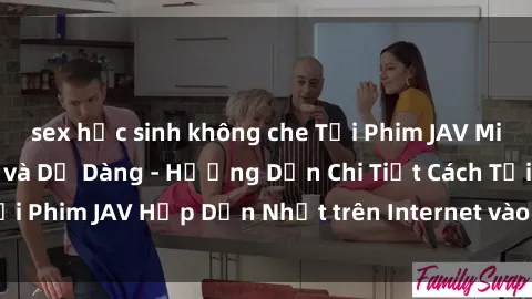sex học sinh không che Tải Phim JAV Miễn Phí Nhanh Nhất và Dễ Dàng - Hướng Dẫn Chi Tiết Cách Tải Phim JAV Hấp Dẫn Nhất trên Internet vào máy tính của bạn.