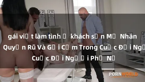 gái việt làm tình ở khách sạn Mỹ Nhân Da Đen: Sự Quyến Rũ Và Gợi Cảm Trong Cuộc Đời Người Phụ Nữ
