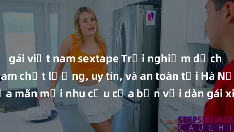 gái việt nam sextape Trải nghiệm dịch vụ gái gọi Việt Nam chất lượng, uy tín, và an toàn tại Hà Nội: Thỏa mãn mọi nhu cầu của bạn với dàn gái xinh đẹp, phục vụ tận tình.