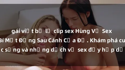 gái việt bị lộ clip sex Hùng Vỹ Sex Việt Nam: Những Bí Mật Đằng Sau Cánh Cửa Đỏ. Khám phá cuộc sống và những dịch vụ sex đầy hấp dẫn của người Việt Nam.