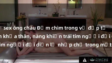 sex ông cháu Đắm chìm trong vẻ đẹp tự nhiên của gái xinh khỏa thân, nàng khiến trái tim người đối diện lỡ nhịp chỉ trong một cái nhìn.