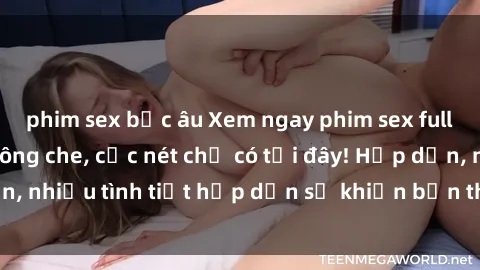 phim sex bắc âu Xem ngay phim sex full HD đỉnh cao, không che, cực nét chỉ có tại đây! Hấp dẫn, nhiều tình tiết hấp dẫn sẽ khiến bạn thỏa mãn đắm say.