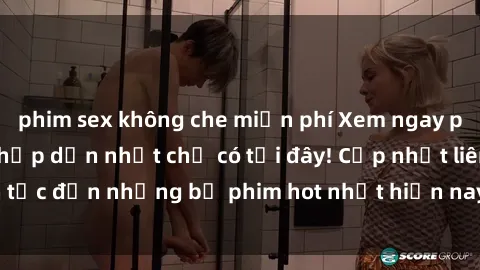 phim sex không che miễn phí Xem ngay phim sex mới nhất, hấp dẫn nhất chỉ có tại đây! Cập nhật liên tục đến những bộ phim hot nhất hiện nay chỉ trong vài cú click!