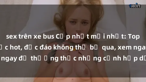 sex trên xe bus Cập nhật mới nhất: Top phim JAV Vietsub cực hot, độc đáo không thể bỏ qua, xem ngay để thưởng thức những cảnh hấp dẫn và đầy kích thích!