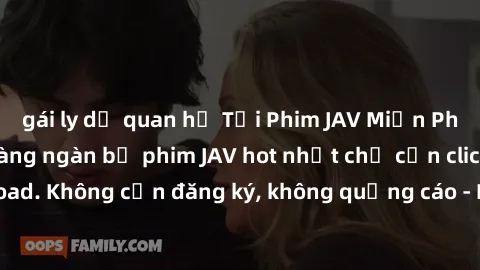 gái ly dị quan hệ Tải Phim JAV Miễn Phí - Thưởng thức hàng ngàn bộ phim JAV hot nhất chỉ cần click download. Không cần đăng ký, không quảng cáo - Dễ dàng tải về và xem online!