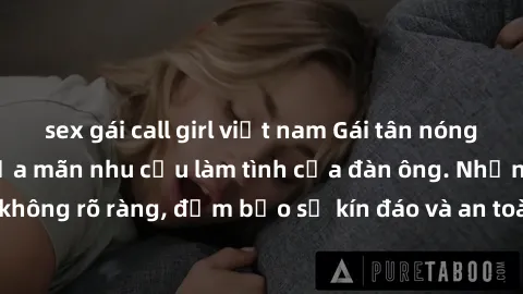 sex gái call girl việt nam Gái tân nóng bỏng, dâm đãng thỏa mãn nhu cầu làm tình của đàn ông. Nhận dạng không rõ ràng, đảm bảo sự kín đáo và an toàn cho trải nghiệm tuyệt vời.