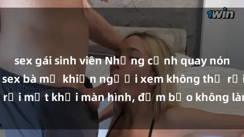 sex gái sinh viên Những cảnh quay nóng bỏng trong phim sex bà mẹ khiến người xem không thể rời mắt khỏi màn hình, đảm bảo không làm bạn thất vọng!