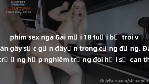 phim sex nga Gái mới 18 tuổi bị trói và bị hiếp dâm: Vụ án gây sốc gần đâyến trong cộng đồng. Đây là một trường hợp nghiêm trọng đòi hỏi sự can thiệp mạnh mẽ từ phía công lý.