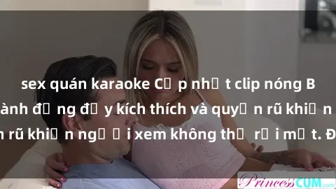 sex quán karaoke Cập nhật clip nóng BDSM: Những pha hành động đầy kích thích và quyến rũ khiến người xem không thể rời mắt. Đừng bỏ lỡ!