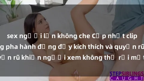 sex người lớn không che Cập nhật clip nóng BDSM: Những pha hành động đầy kích thích và quyến rũ khiến người xem không thể rời mắt. Đừng bỏ lỡ!