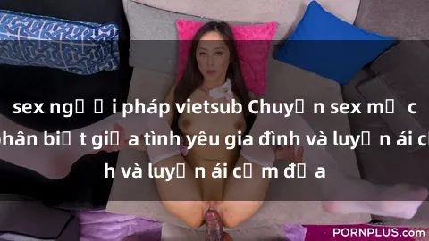 sex người pháp vietsub Chuyện sex mẹ con: Sự phân biệt giữa tình yêu gia đình và luyến ái cấm địa