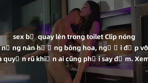 sex bị quay lén trong toilet Clip nóng phòng tắm: Hít thở nồng nàn hương bông hoa, người đẹp vô cùng gợi cảm và quyến rũ khiến ai cũng phải say đắm. Xem ngay để trải nghiệm điều đặc biệt!