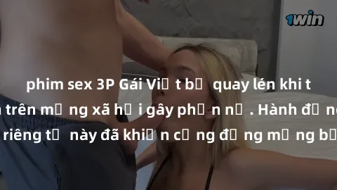 phim sex 3P Gái Việt bị quay lén khi tắm, clip lan truyền trên mạng xã hội gây phẫn nộ. Hành động vi phạm quyền riêng tư này đã khiến cộng đồng mạng bức xúc và đòi trừng phạt thật nghiêm khắc.