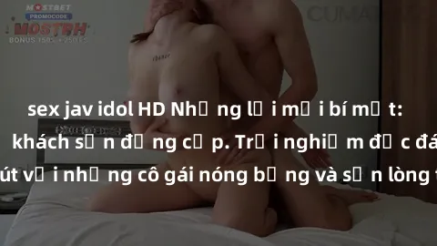 sex jav idol HD Những lời mời bí mật: Gái Việt làm tình ở khách sạn đẳng cấp. Trải nghiệm độc đáo và cuốn hút với những cô gái nóng bỏng và sẵn lòng thỏa mãn mọi nhu cầu của bạn.