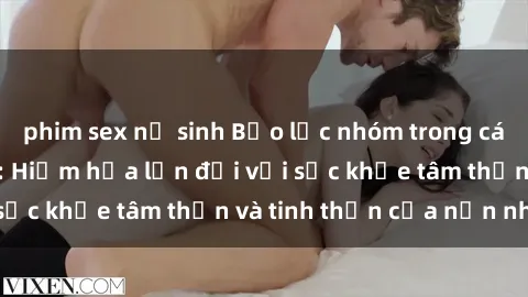 phim sex nữ sinh Bạo lực nhóm trong các hành vi tình dục: Hiểm họa lớn đối với sức khỏe tâm thần và tinh thần của nạn nhân.