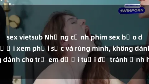 sex vietsub Những cảnh phim sex bạo dâm nhóm khiến người xem phải sốc và rùng mình, không dành cho trẻ em dưới tuổi để tránh ảnh hưởng tiêu cực.