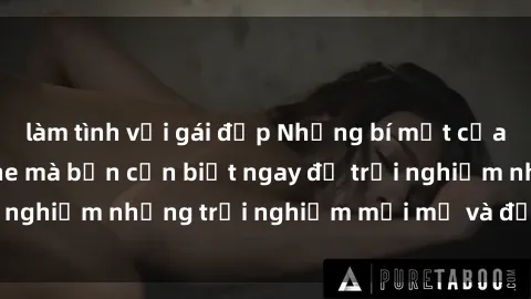 làm tình với gái đẹp Những bí mật của sex nhóm không che mà bạn cần biết ngay để trải nghiệm những trải nghiệm mới mẻ và đầy kích thích.