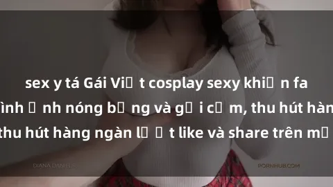 sex y tá Gái Việt cosplay sexy khiến fan phát cuồng với hình ảnh nóng bỏng và gợi cảm, thu hút hàng ngàn lượt like và share trên mạng xã hội.