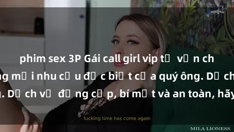 phim sex 3P Gái call girl vip tư vấn chuyên nghiệp, đáp ứng mọi nhu cầu đặc biệt của quý ông. Dịch vụ đẳng cấp, bí mật và an toàn, hãy tìm hiểu ngay!
