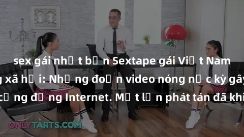 sex gái nhật bản Sextape gái Việt Nam gây sốt trên mạng xã hội: Những đoạn video nóng nực kỳ gây chấn động cộng đồng Internet. Một lần phát tán đã khiến người xem không thể rời mắt.
