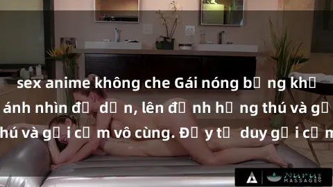 sex anime không che Gái nóng bỏng khỏa thân khiến mọi ánh nhìn đổ dồn, lên đỉnh hứng thú và gợi cảm vô cùng. Đầy tư duy gợi cảm và quyến rũ.