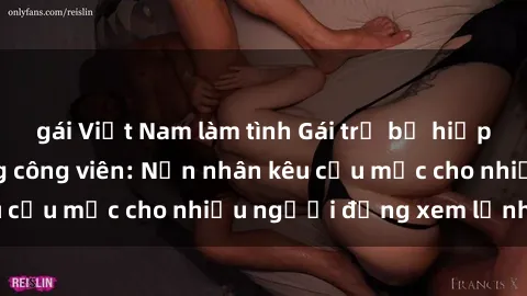 gái Việt Nam làm tình Gái trẻ bị hiếp dâm bạo lực trong công viên: Nạn nhân kêu cứu mặc cho nhiều người đứng xem lạnh lùng
