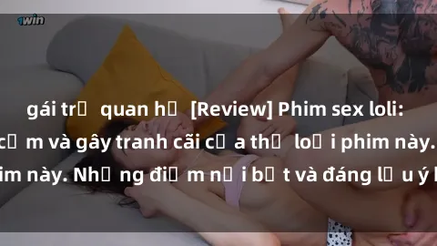 gái trẻ quan hệ [Review] Phim sex loli: Đánh giá về sự gợi cảm và gây tranh cãi của thể loại phim này. Những điểm nổi bật và đáng lưu ý khi xem phim loli.