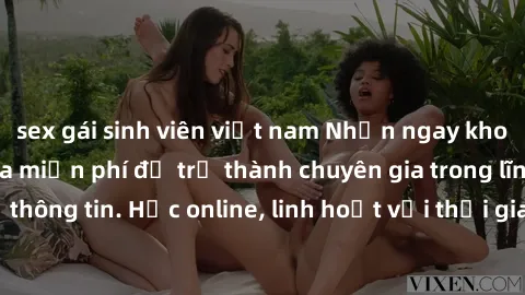 sex gái sinh viên việt nam Nhận ngay khoá học lập trình Java miễn phí để trở thành chuyên gia trong lĩnh vực công nghệ thông tin. Học online, linh hoạt với thời gian, không giới hạn địa điểm. Đăng ký 