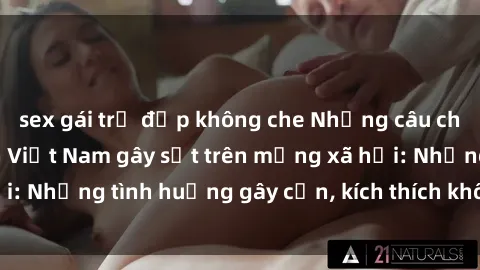 sex gái trẻ đẹp không che Những câu chuyện sex sinh viên Việt Nam gây sốt trên mạng xã hội: Những tình huống gây cấn, kích thích không thể bỏ qua