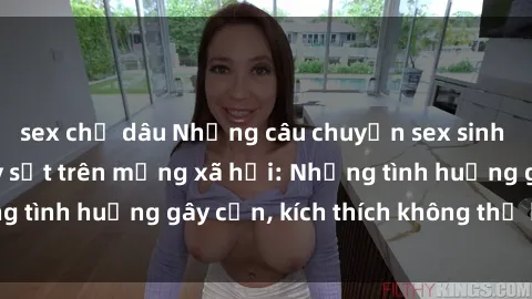 sex chị dâu Những câu chuyện sex sinh viên Việt Nam gây sốt trên mạng xã hội: Những tình huống gây cấn, kích thích không thể bỏ qua