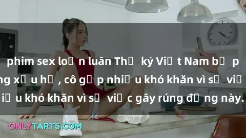 phim sex loạn luân Thư ký Việt Nam bị phát tán clip sex đáng xấu hổ, cô gặp nhiều khó khăn vì sự việc gây rúng động này.