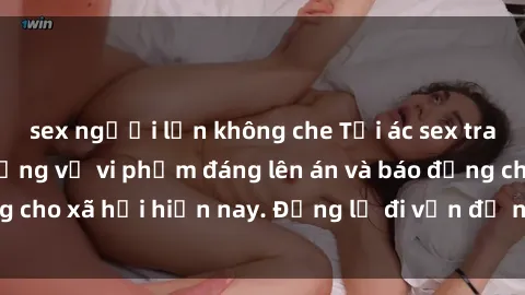 sex người lớn không che Tội ác sex tra tấn Việt Nam: những vụ vi phạm đáng lên án và báo động cho xã hội hiện nay. Đừng lờ đi vấn đề nghiêm trọng này!