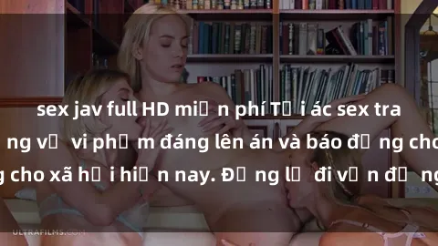 sex jav full HD miễn phí Tội ác sex tra tấn Việt Nam: những vụ vi phạm đáng lên án và báo động cho xã hội hiện nay. Đừng lờ đi vấn đề nghiêm trọng này!