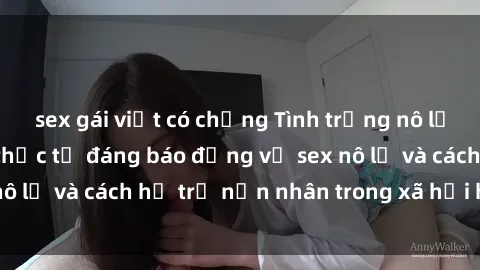 sex gái việt có chồng Tình trạng nô lệ tình dục: Những thực tế đáng báo động về sex nô lệ và cách hỗ trợ nạn nhân trong xã hội hiện nay