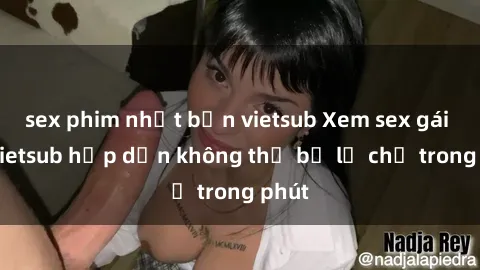 sex phim nhật bản vietsub Xem sex gái tây vietsub hấp dẫn không thể bỏ lỡ chỉ trong phút