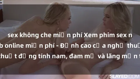 sex không che miễn phí Xem phim sex người Pháp vietsub online miễn phí - Đỉnh cao của nghệ thuật đồng tính nam, đam mỹ và lãng mạn từ xứ sở hoa hồng!