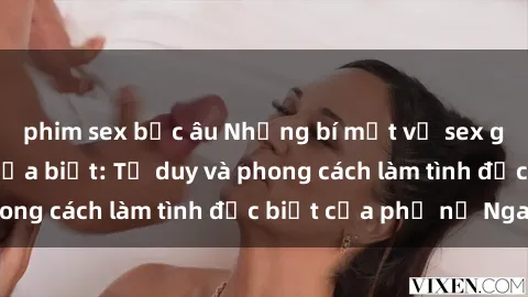 phim sex bắc âu Những bí mật về sex gái Nga mà bạn chưa biết: Tư duy và phong cách làm tình đặc biệt của phụ nữ Nga