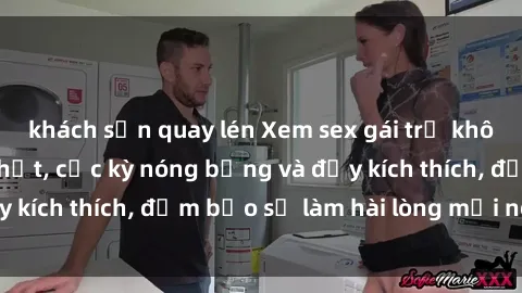 khách sạn quay lén Xem sex gái trẻ không che hấp dẫn nhất, cực kỳ nóng bỏng và đầy kích thích, đảm bảo sẽ làm hài lòng mọi người!