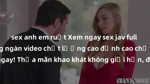 sex anh em ruột Xem ngay sex jav full HD miễn phí - Hàng ngàn video chất lượng cao đỉnh cao chỉ cần click vào ngay! Thỏa mãn khao khát không giới hạn, đón chờ những trải nghiệm mới lạ!