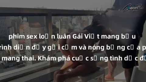 phim sex loạn luân Gái Việt mang bầu và làm tình: Màn trình diễn đầy gợi cảm và nóng bỏng của phụ nữ mang thai. Khám phá cuộc sống tình dục đầy hấp dẫn và mới lạ của họ!