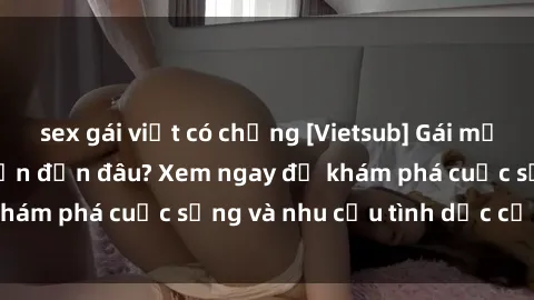 sex gái việt có chồng [Vietsub] Gái mại dâm châu Á hấp dẫn đến đâu? Xem ngay để khám phá cuộc sống và nhu cầu tình dục của họ!