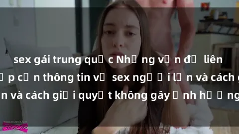 sex gái trung quốc Những vấn đề liên quan đến việc tiếp cận thông tin về sex người lớn và cách giải quyết không gây ảnh hưởng đến trẻ em