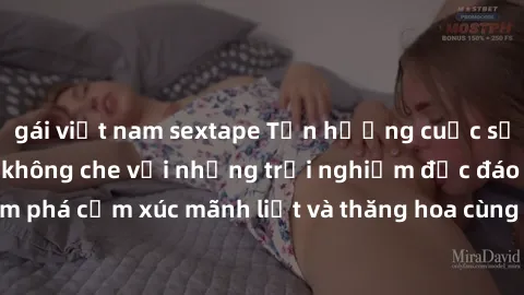 gái việt nam sextape Tận hưởng cuộc sống tình dục online không che với những trải nghiệm độc đáo và mới lạ. Khám phá cảm xúc mãnh liệt và thăng hoa cùng đối tác tại các trang web chuyên nghiệp.