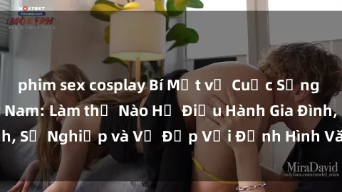 phim sex cosplay Bí Mật về Cuộc Sống Của Các MILF Việt Nam: Làm thế Nào Họ Điều Hành Gia Đình, Sự Nghiệp và Vẻ Đẹp Với Định Hình Văn Hóa Đương Đại