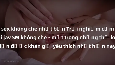 sex không che nhật bản Trải nghiệm cảm xúc thăng hoa với jav SM không che - một trong những thể loại phim người lớn được khán giả yêu thích nhất hiện nay. Đảm bảo đem lại sự hấp dẫn, kích thích tối đa